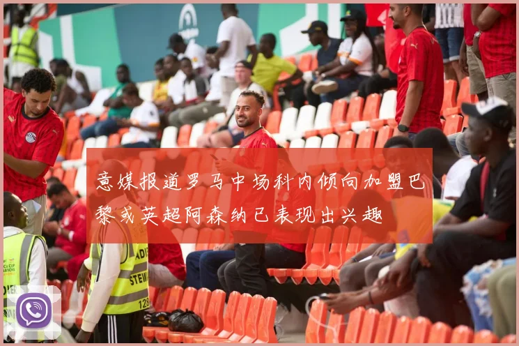 意媒报道罗马中场科内倾向加盟巴黎或英超阿森纳已表现出兴趣